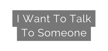 I Want To Talk To Someone